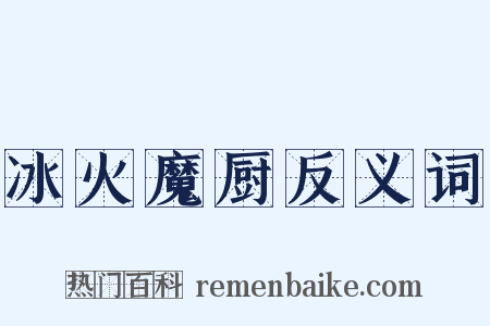 冰火魔厨反义词是什么意思的图片